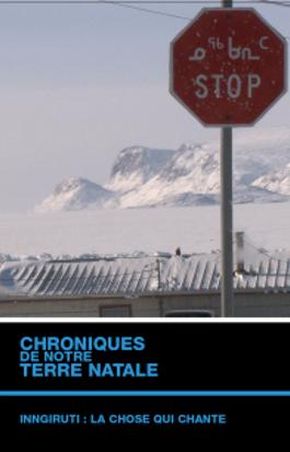 Chroniques de notre terre natale - Inngiruti : la chose qui chante 