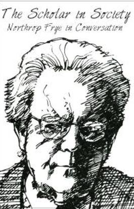 The Scholar in Society: Northrop Frye in Conversation